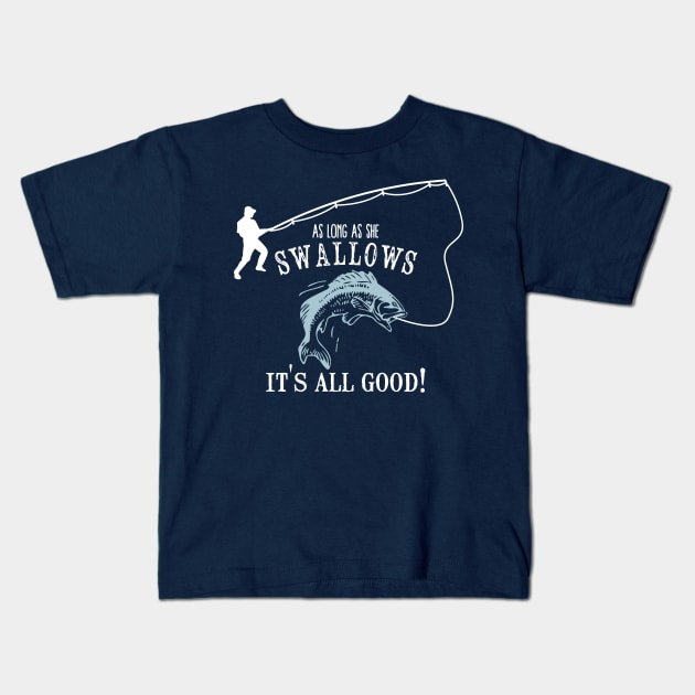 As Long As She Swallows It's All Good Fishing Addicted Gift Kids T-Shirt by klimentina